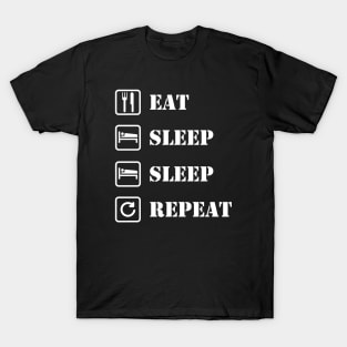 Eat, sleep, sleep, repeat T-Shirt